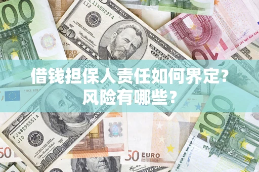济南借钱担保人责任如何界定?风险有哪些? 济南借钱担保人责任如何界定?风险有哪些?