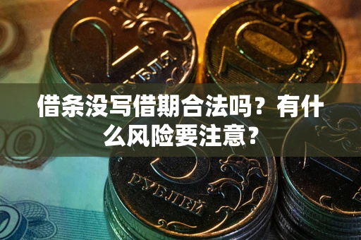 济南借条没写借期合法吗？有什么风险要注意？