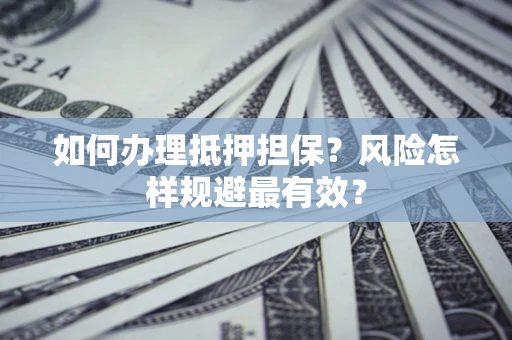 济南如何办理抵押担保？风险怎样规避最有效？
